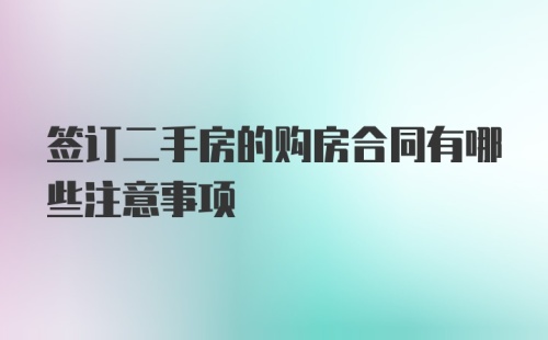 签订二手房的购房合同有哪些注意事项