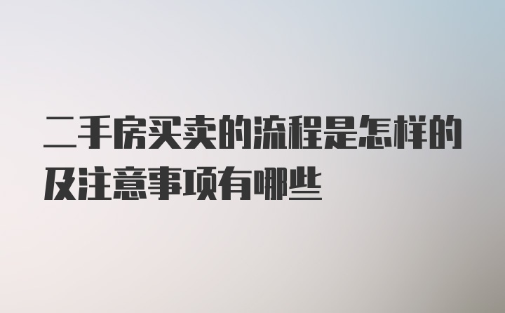 二手房买卖的流程是怎样的及注意事项有哪些