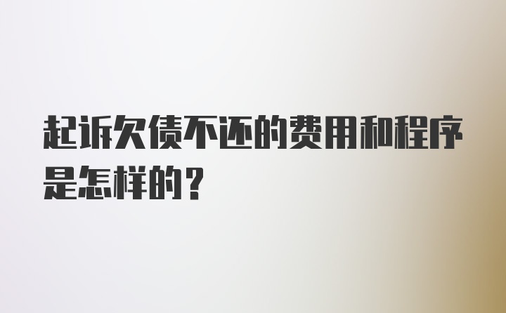 起诉欠债不还的费用和程序是怎样的?