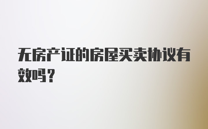 无房产证的房屋买卖协议有效吗？