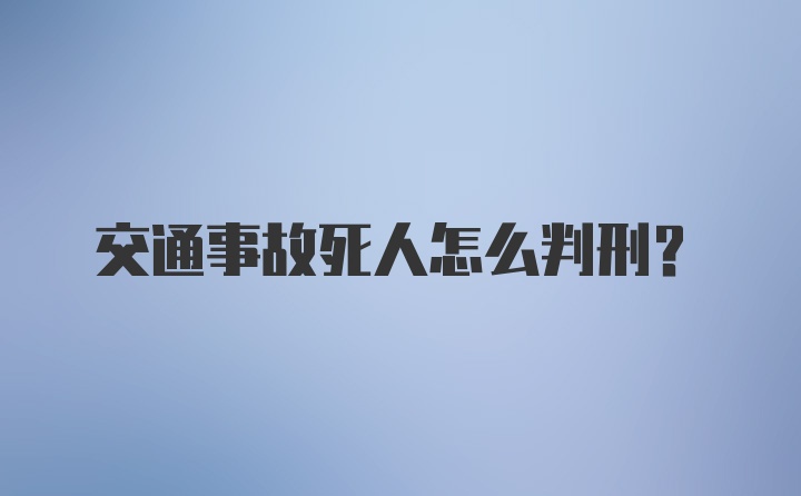 交通事故死人怎么判刑?