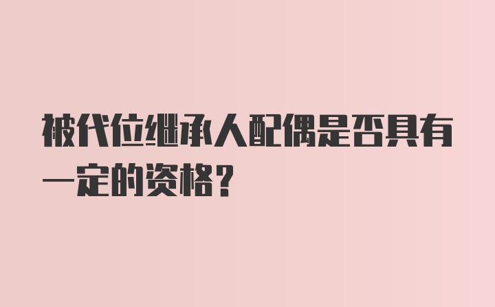 被代位继承人配偶是否具有一定的资格？