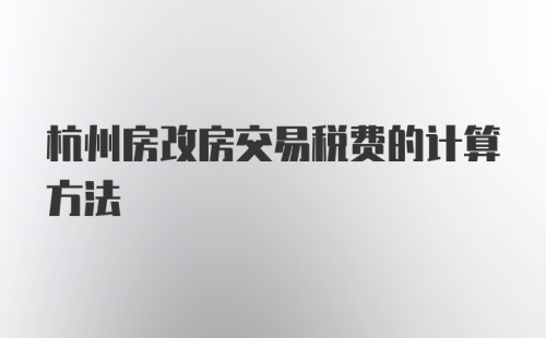 杭州房改房交易税费的计算方法