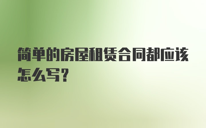 简单的房屋租赁合同都应该怎么写？