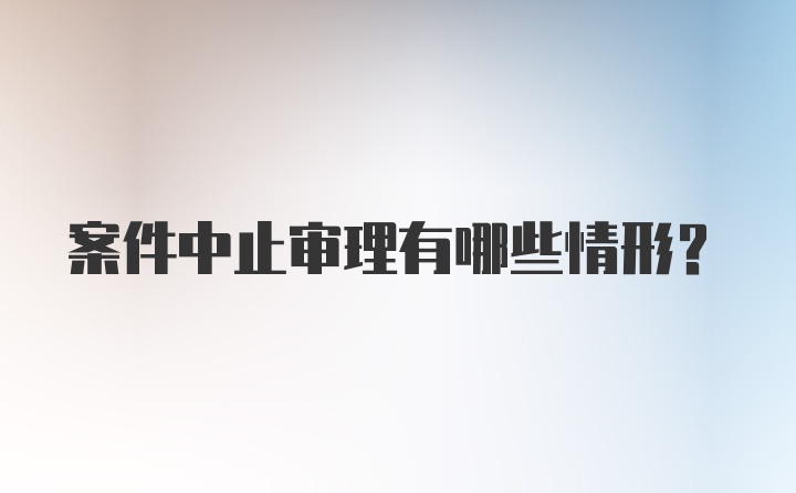 案件中止审理有哪些情形？