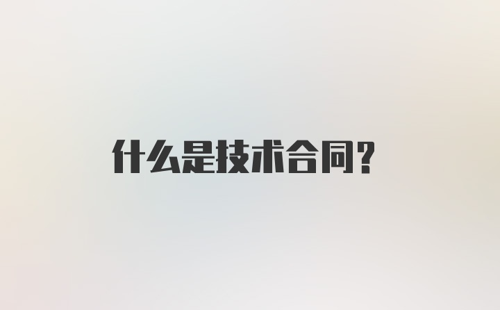 什么是技术合同？