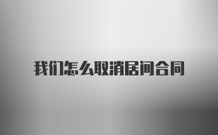 我们怎么取消居间合同