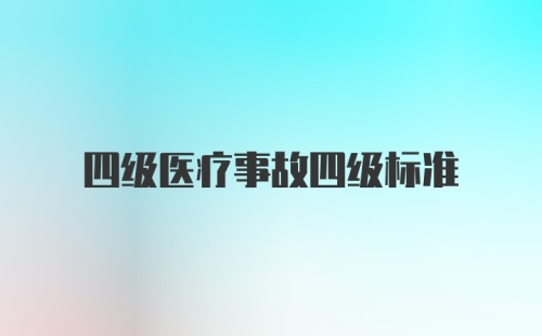 四级医疗事故四级标准