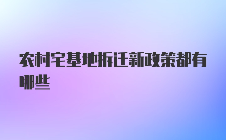 农村宅基地拆迁新政策都有哪些