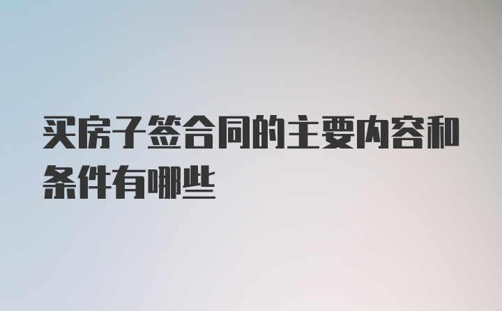 买房子签合同的主要内容和条件有哪些