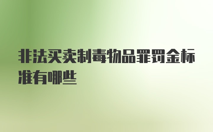 非法买卖制毒物品罪罚金标准有哪些