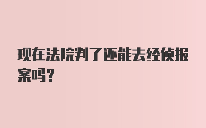 现在法院判了还能去经侦报案吗？