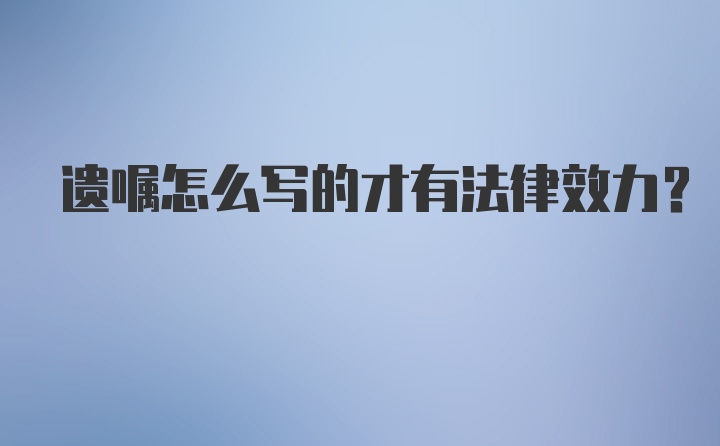 遗嘱怎么写的才有法律效力？