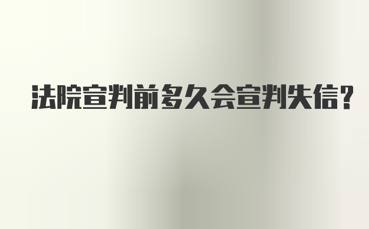 法院宣判前多久会宣判失信？