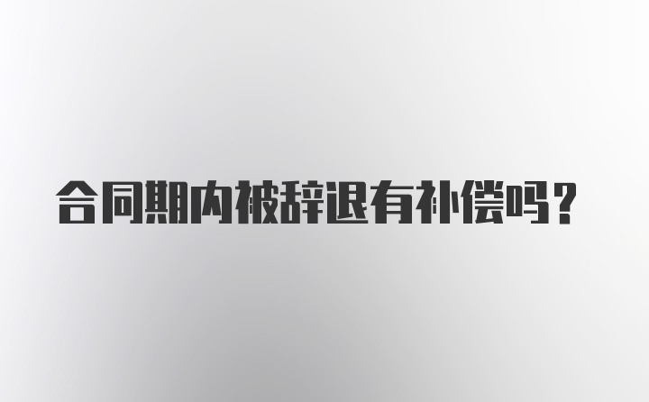 合同期内被辞退有补偿吗？