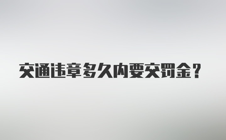 交通违章多久内要交罚金？