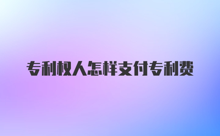 专利权人怎样支付专利费