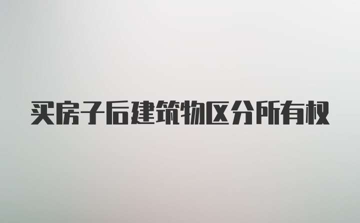 买房子后建筑物区分所有权