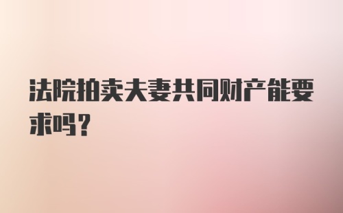 法院拍卖夫妻共同财产能要求吗?