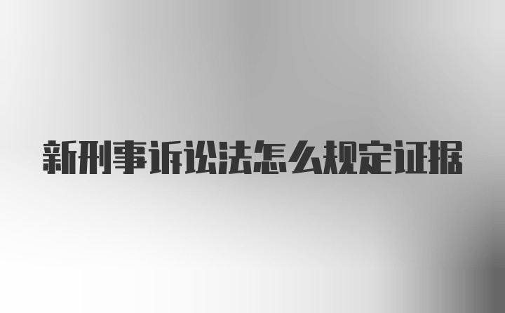 新刑事诉讼法怎么规定证据