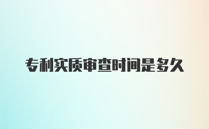 专利实质审查时间是多久