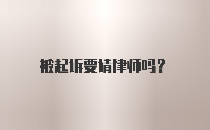 被起诉要请律师吗？