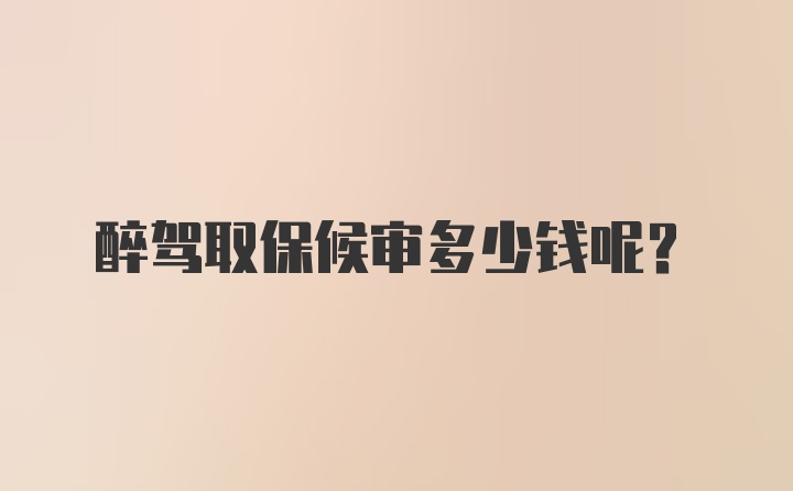 醉驾取保候审多少钱呢?