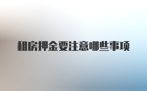 租房押金要注意哪些事项