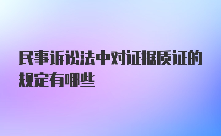 民事诉讼法中对证据质证的规定有哪些