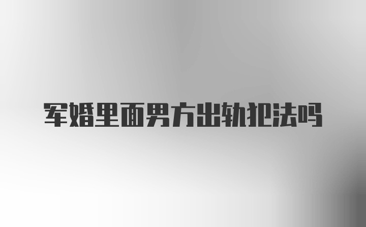 军婚里面男方出轨犯法吗