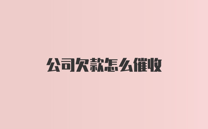 公司欠款怎么催收