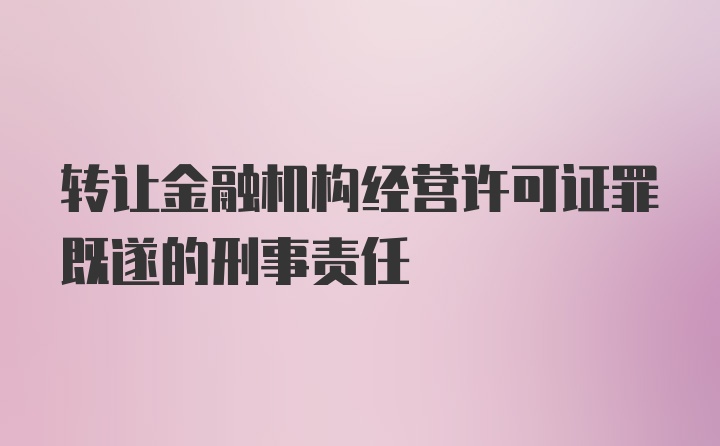 转让金融机构经营许可证罪既遂的刑事责任