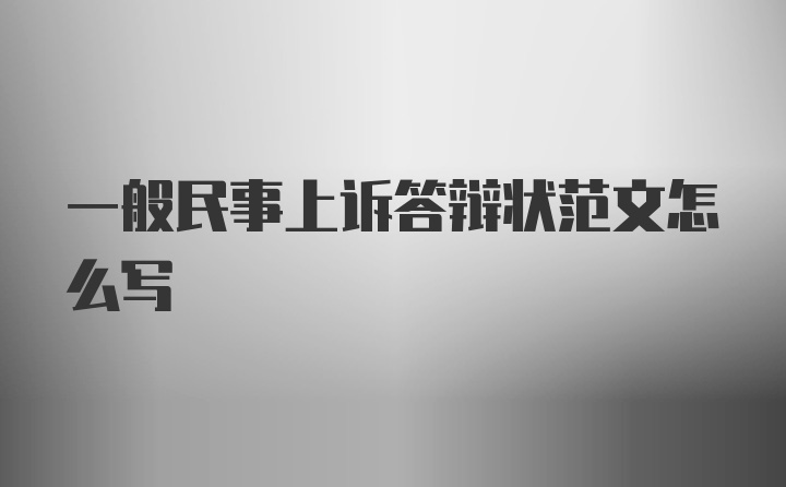 一般民事上诉答辩状范文怎么写