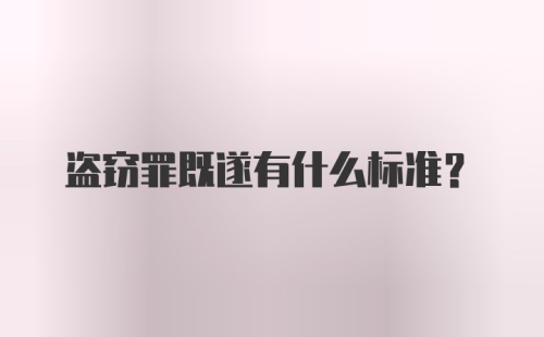 盗窃罪既遂有什么标准？