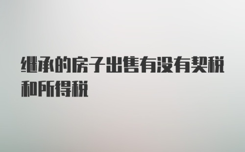 继承的房子出售有没有契税和所得税