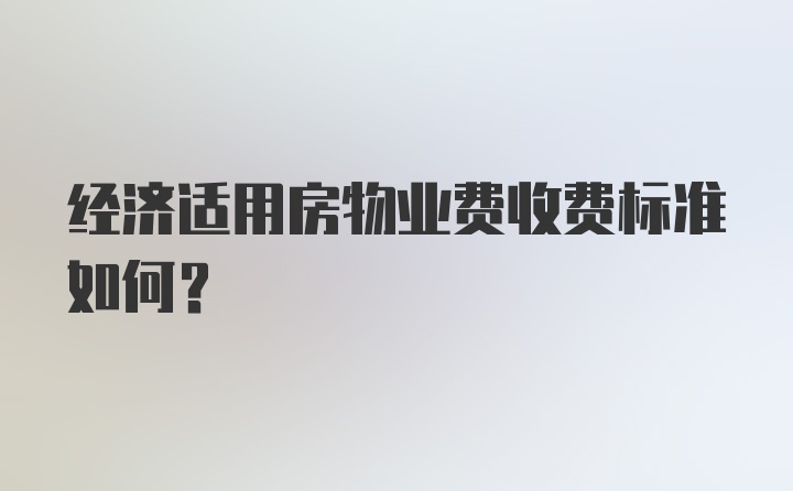 经济适用房物业费收费标准如何？