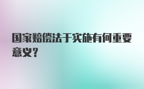 国家赔偿法于实施有何重要意义？