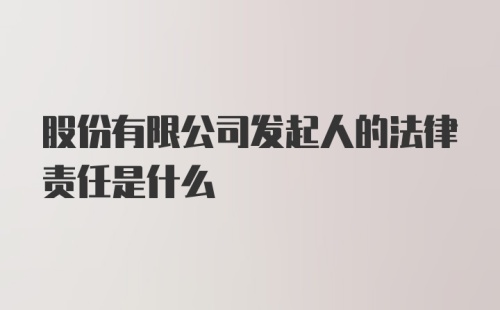 股份有限公司发起人的法律责任是什么