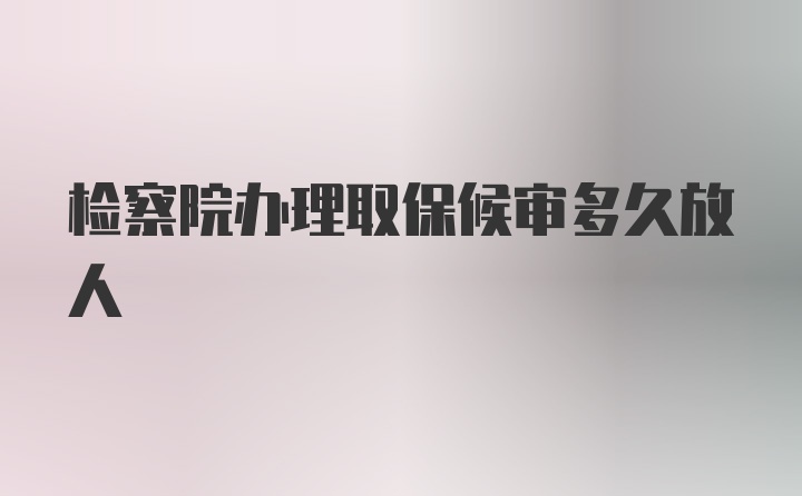 检察院办理取保候审多久放人