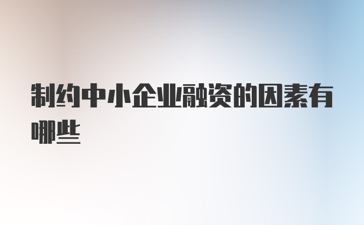 制约中小企业融资的因素有哪些