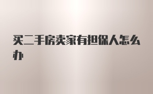 买二手房卖家有担保人怎么办