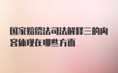 国家赔偿法司法解释三的内容体现在哪些方面