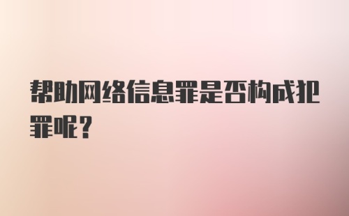 帮助网络信息罪是否构成犯罪呢？