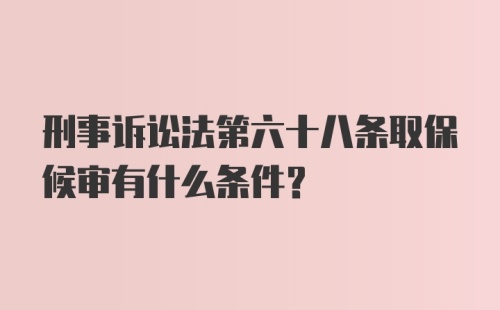 刑事诉讼法第六十八条取保候审有什么条件？