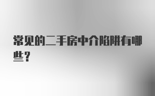 常见的二手房中介陷阱有哪些？