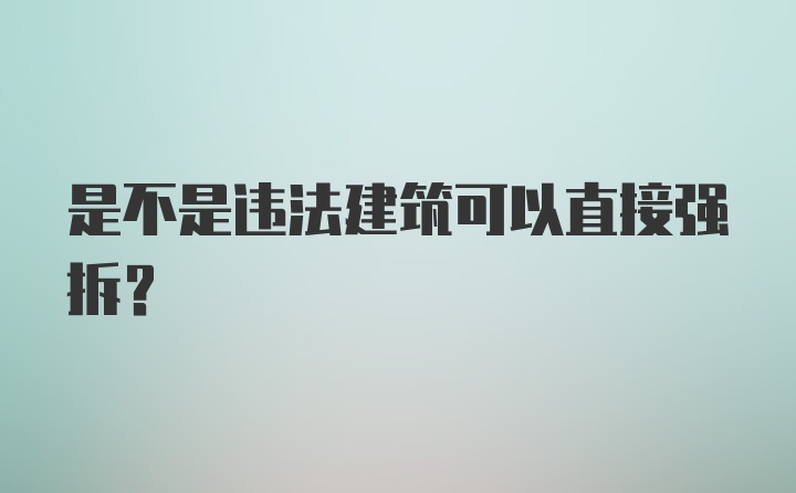 是不是违法建筑可以直接强拆?