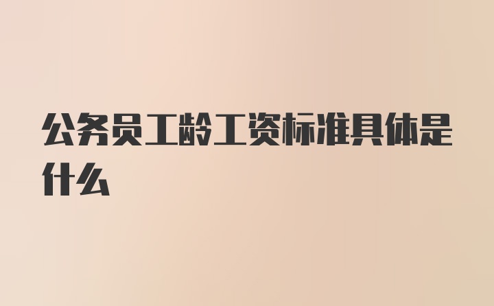 公务员工龄工资标准具体是什么