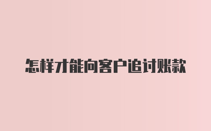 怎样才能向客户追讨账款