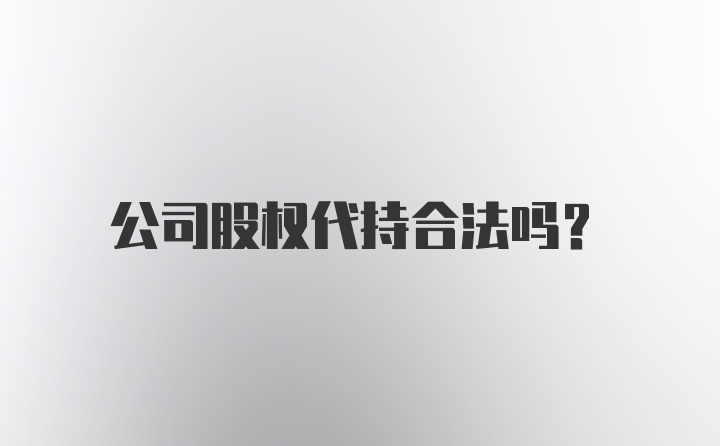 公司股权代持合法吗？