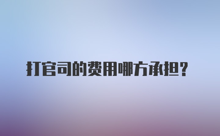 打官司的费用哪方承担?